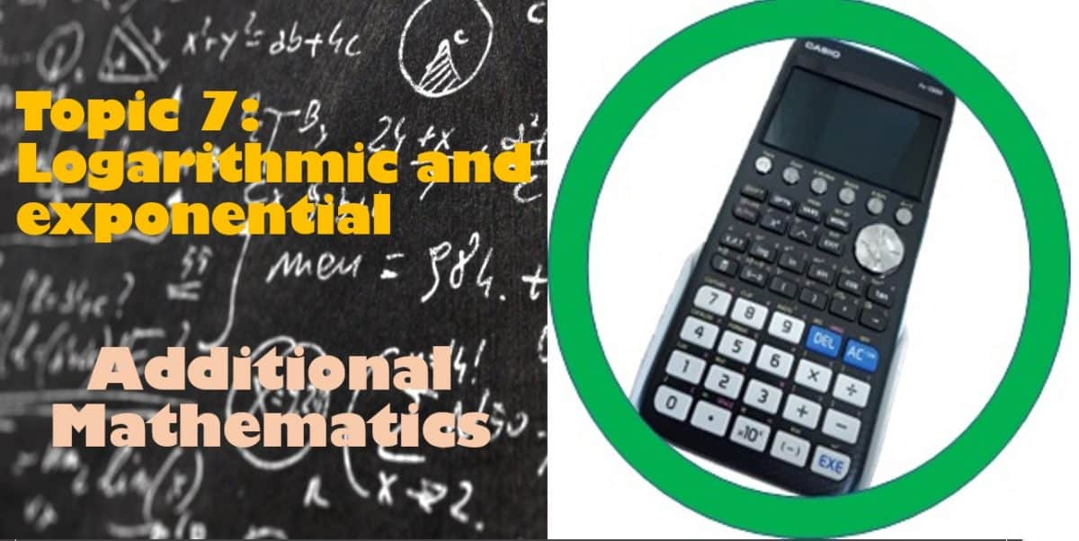 Maths Topic 07: Logarithmic and exponential expressions – Additional Maths