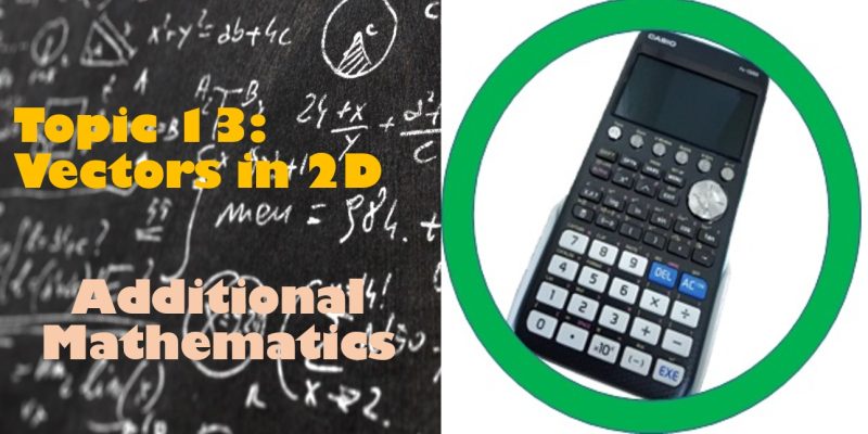 Maths Topic 13: Vectors in 2D - Additional Maths
