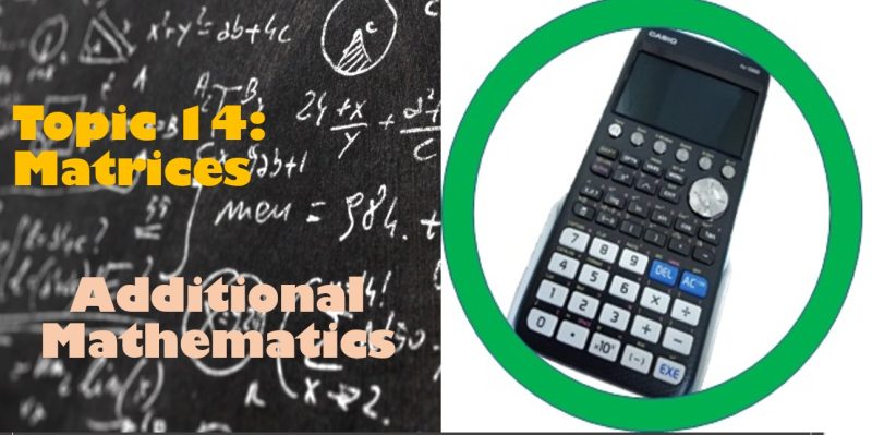Maths Topic 14: Matrices - Additional Maths